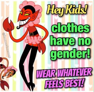 meme of Powerpuff Girls villain with text: hey kids! clothes have no gender. wear whatever feels best